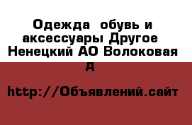 Одежда, обувь и аксессуары Другое. Ненецкий АО,Волоковая д.